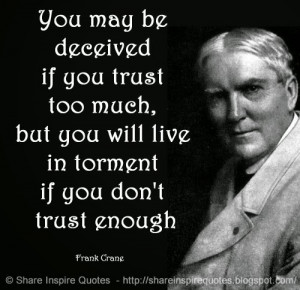if you trust too much, but you will live in torment if you don't trust ...