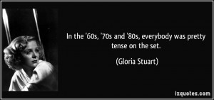 60s 39 70s and 39 80s everybody was pretty tense on the set Gloria