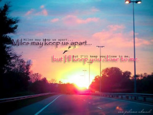 Miles may keep us apart... but I'll keep you close to me