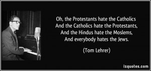 Protestants hate the Catholics And the Catholics hate the Protestants ...