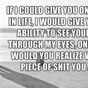 If I Could Give You The Ability To See Yourself Through My Eyes Quote