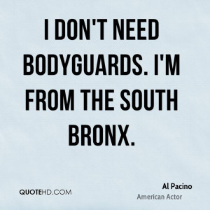 don't need bodyguards. I'm from the South Bronx.