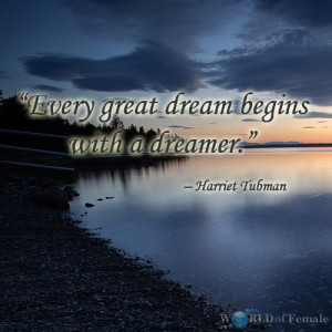 18: “Every great dream begins with a dreamer.” – Harriet Tubman