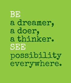 Be a dreamer, a doer and a thinker! More