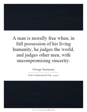 ... and judges other men, with uncompromising sincerity. Picture Quote #1