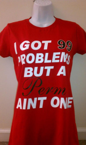 Funny T-Shirt - 99 problems but a perm ain't one