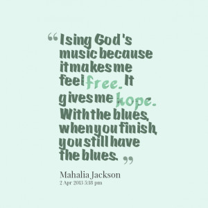 Quotes Picture: i sing god's music because it makes me feel free it ...