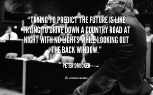 quote-Peter-Drucker-trying-to-predict-the-future-is-like-108220.png