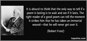 It is absurd to think that the only way to tell if a poem is lasting ...