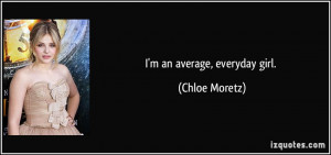 an average, everyday girl. - Chloe Moretz