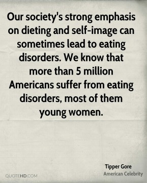 Tipper Gore - Our society's strong emphasis on dieting and self-image ...