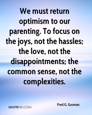 optimism to our parenting. To focus on the joys, not the hassles ...