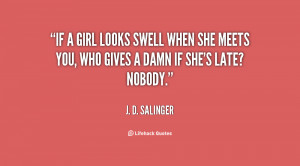 If a girl looks swell when she meets you, who gives a damn if she's ...