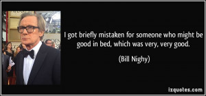 ... who might be good in bed, which was very, very good. - Bill Nighy