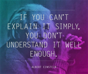 If you cant explain it simply, you dont understand it well enough. # ...