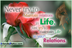 Never try to maintain relations in Life. Just try to maintain life in ...