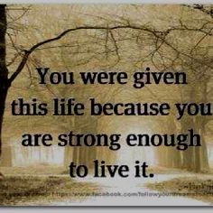 ... given this life because you ARE STRONG enough to live it! #quote More