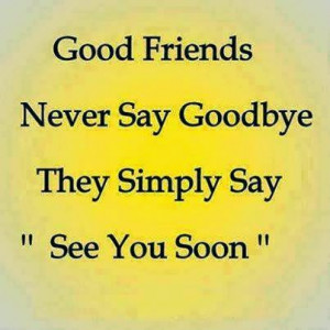 Good Friends Never Say Goodbye They Simple Say See You Soon