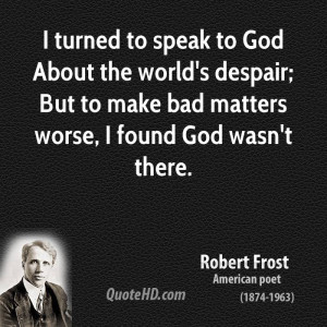 turned to speak to God About the world's despair; But to make bad ...