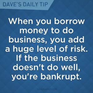 ... risk. If the business doesn't do well, you're bankrupt.