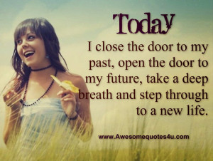 Today I close the door to my past, open the door to my future, take a ...