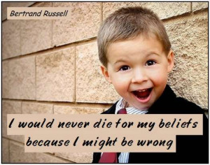 would never die for my beliefs because I might be wrong (Bertrand ...