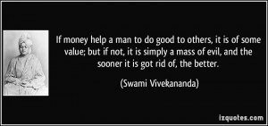 ... mass of evil, and the sooner it is got rid of, the better. - Swami