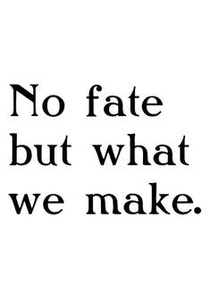 no fate but what we make More
