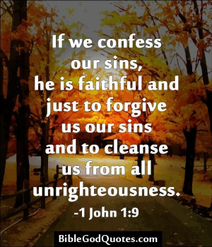 If we confess our sins, he is faithful and just to forgive us our sins ...