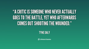 critic is someone who never actually goes to the battle, yet who ...