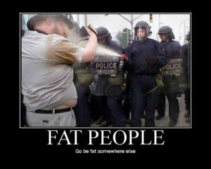 Fat people, go away your not welcome here pepper spray