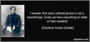 wonder that every colored person is not a misanthrope. Surely we ...