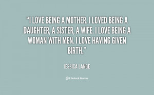 quote-Jessica-Lange-i-love-being-a-mother-i-loved-23742.png