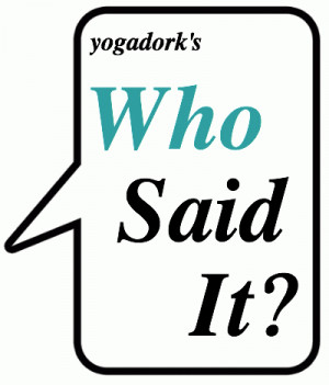 next edition of YD’s Who Said It? a fun game where we post a quote ...