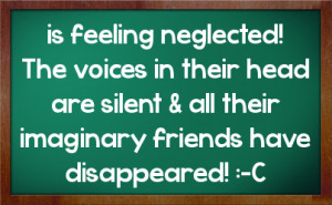 is feeling neglected! The voices in their head are silent & all their ...
