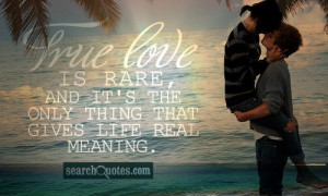 ... love is rare, and it's the only thing that gives life real meaning
