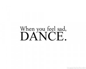 When you feel sad, dance!