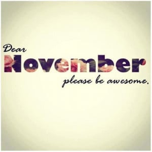 Dear November, Please Be Awesome: Quote About Dear November Please Be ...