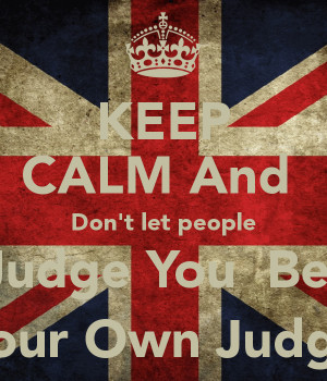 keep-calm-and-don-t-let-people-judge-you-be-your-own-judge.png