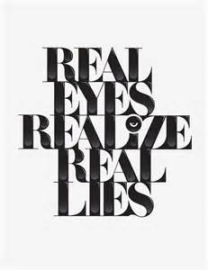 Real eyes realize real lies.