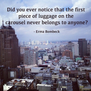 Did you ever notice that the first piece of luggage on th carousel ...