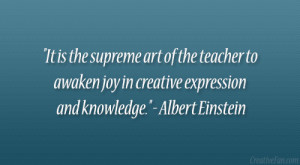 ... joy in creative expression and knowledge.” – Albert Einstein