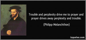 and perplexity drive me to prayer and prayer drives away perplexity ...
