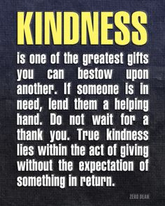 ... helping hand. Do not wait for a thank you. True kindness lies within