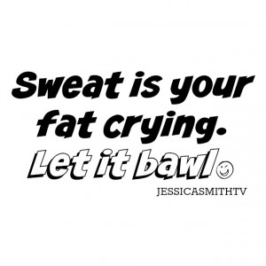 Sweat+is+your+fat+crying.+Let+it+bawl.