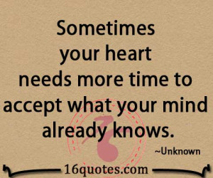 Sometimes your heart needs more time to accept what your mind already ...