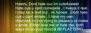 Haters, Dont hate cuz im cute&sweet . Hate cus u cant comepete , I ...