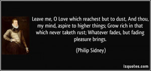 ... rust; Whatever fades, but fading pleasure brings. - Philip Sidney