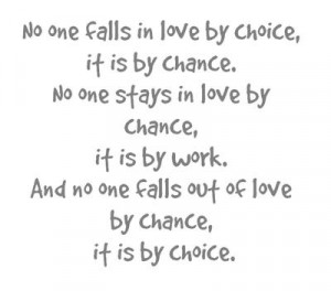 ... work and no one falls out of love by chance it is by choice love