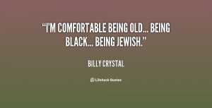 quote-Billy-Crystal-im-comfortable-being-old-being-black-being-76757 ...